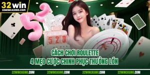Cách Chơi Roulette - 4 Mẹo Cược Chinh Phục Thưởng Lớn