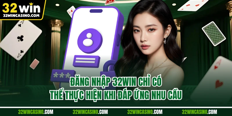 Đăng nhập 32Win chỉ có thể thực hiện khi đáp ứng nhu cầu