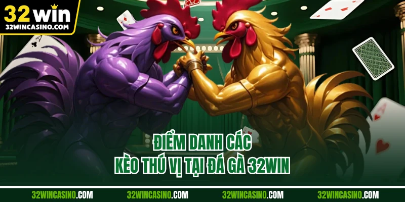 Điểm danh các kèo thú vị tại đá gà 32WIN