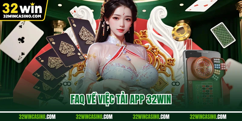FAQ về việc tải app 32WIN