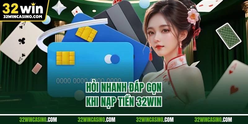 Hỏi nhanh đáp gọn khi nạp tiền 32WIN