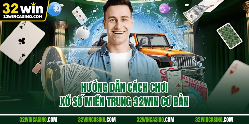 Hướng dẫn cách chơi xổ số miền Trung 32WIN cơ bản