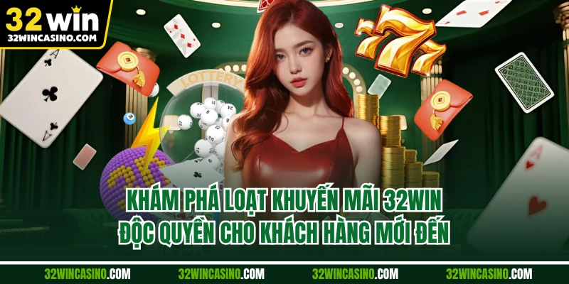 Khám phá loạt khuyến mãi 32WIN độc quyền cho khách hàng mới đến